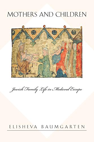 Mothers and Children: Jewish Family Life in Medieval Europe - Click to Buy
