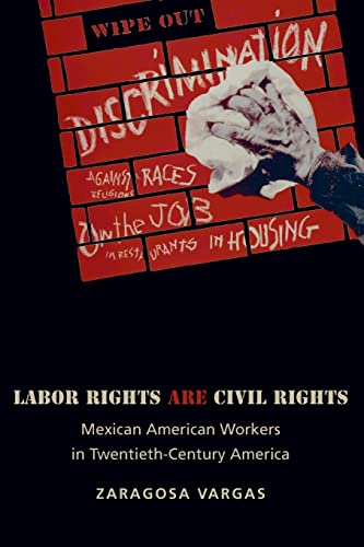 Labor Rights Are Civil Rights: Mexican American Workers in Twentieth-Century America (Politics and Society in Modern America) - Click to Buy