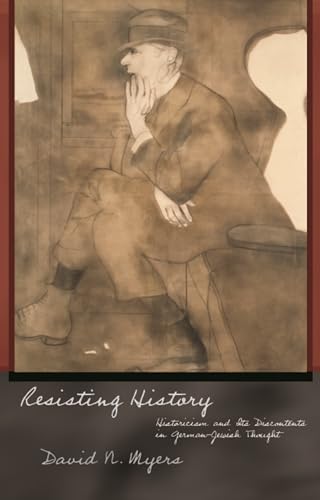 Resisting History: Historicism and Its Discontents in German-Jewish Thought (Jews, Christians, and Muslims from the Ancient to the Modern World)