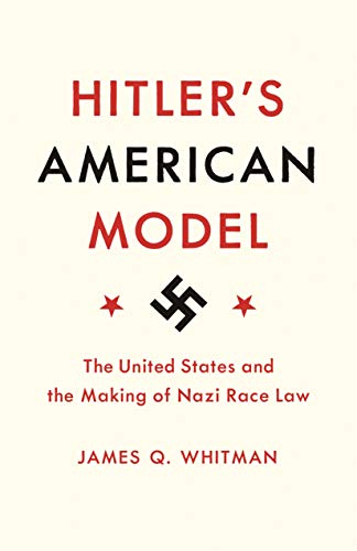 Hitler's American Model: The United States and the Making of Nazi Race Law - Click to Buy