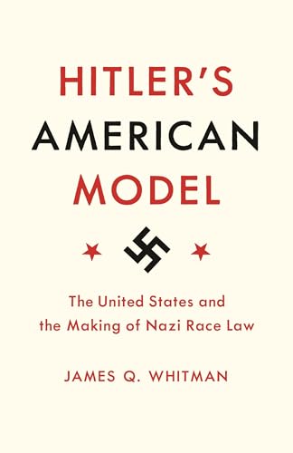 Hitler's American Model: The United States and the Making of Nazi Race Law - Click to Buy