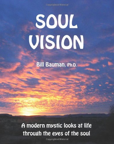 Soul Vision: A Modern Mystic Looks at Life Through the Eyes of the Soul - Click to Buy
