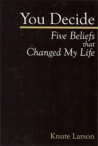 You Decide: Five Beliefs that Changed My Life