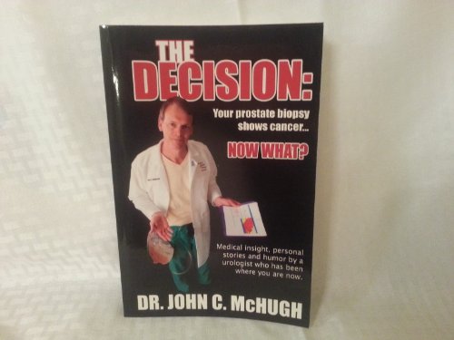The Decision: Your prostate biopsy shows cancer. Now what?: Medical insight, personal stories, and humor by a urologist who has been where you are now. - Click to Buy