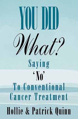 You Did What? Saying 'No' To Conventional Cancer Treatment - Click to Buy