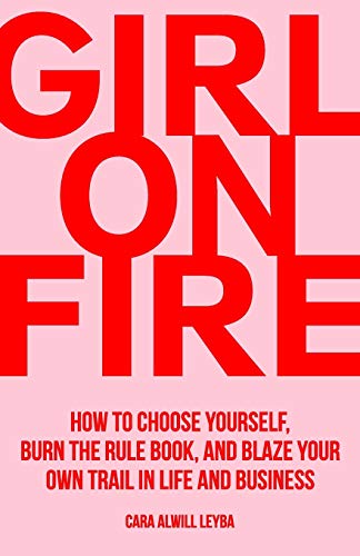 Girl On Fire: How to Choose Yourself, Burn the Rule Book, and Blaze Your Own Trail in Life and Business - Click to Buy