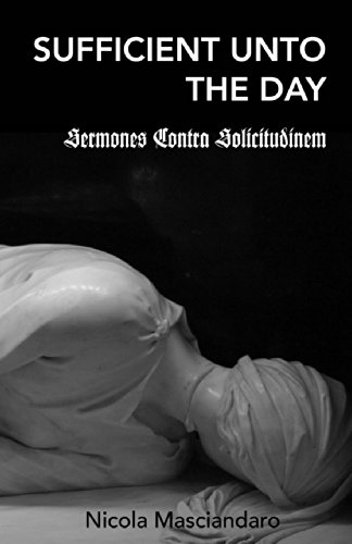 Sufficient Unto the Day: Sermones Contra Solicitudinem - Click to Buy