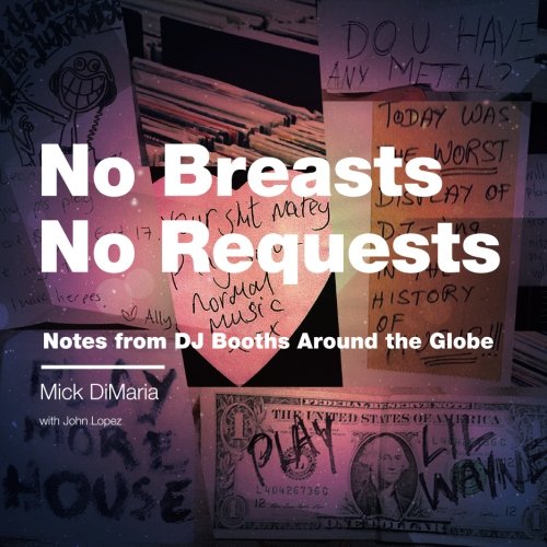 No Breasts No Requests: Notes from DJ Booths Around the Globe - Click to Buy