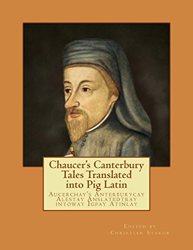 Chaucer's Canterbury Tales Translated into Pig Latin: Aucerchay's Anterburycay Alestay Anslatedtray intoway Igpay Atinlay - Click to Buy
