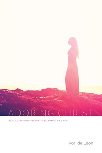 Adoring Christ: Beholding God's Beauty and Becoming Like Him - Click to Buy