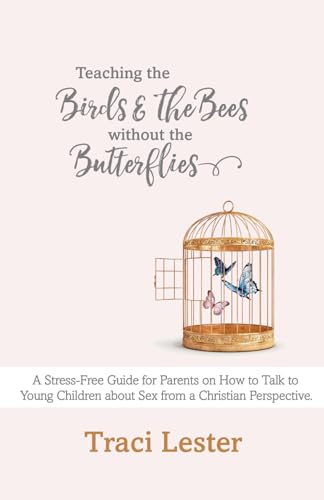 Teaching the Birds and the Bees without the Butterflies: A Stress-Free Guide for Parents on How to Talk to Young Children about Sex from a Christian Perspective - Click to Buy