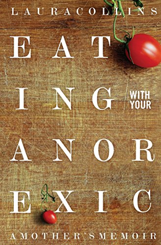 Eating With Your Anorexic: A Mother's Memoir - Click to Buy
