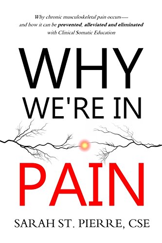 Why We're in Pain: Why chronic musculoskeletal pain occurs - and how it can be prevented, alleviated and eliminated with Clinical Somatic Education - Click to Buy