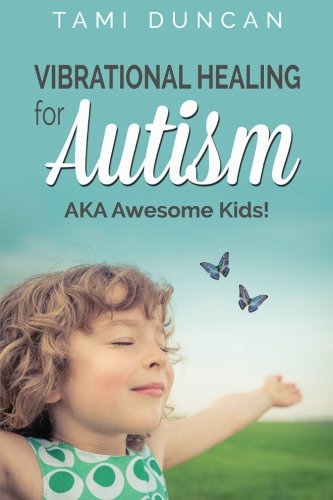 Vibrational Healing for Autism: AKA Awesome Kids! - Click to Buy