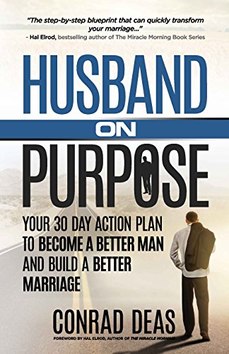 Husband On Purpose: Your 30 Day Action Plan to Become a Better Man and Build a Better Marriage - Click to Buy