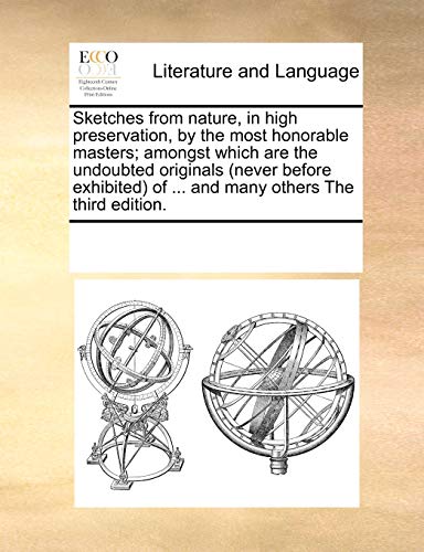 Sketches from Nature, in High Preservation, by the Most Honorable Masters; Amongst Which Are the Undoubted Originals (Never Before Exhibited) of ... and Many Others the Third Edition.