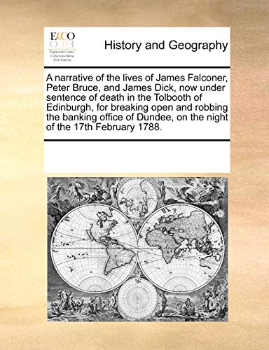 A narrative of the lives of James Falconer, Peter Bruce, and James Dick, now under sentence of death in the Tolbooth of Edinburgh, for breaking open ... on the night of the 17th February 1788. - Click to Buy