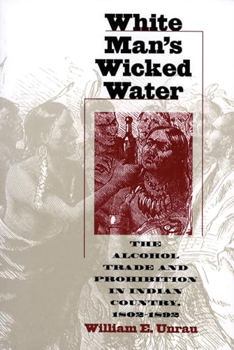 White Man's Wicked Water: The Alcohol Trade and Prohibition in Indian Country, 1802-1892 - Click to Buy