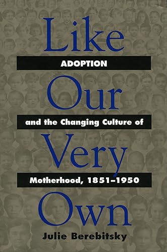 Like Our Very Own: Adoption and the Changing Culture of Motherhood, 1851-1950 - Click to Buy