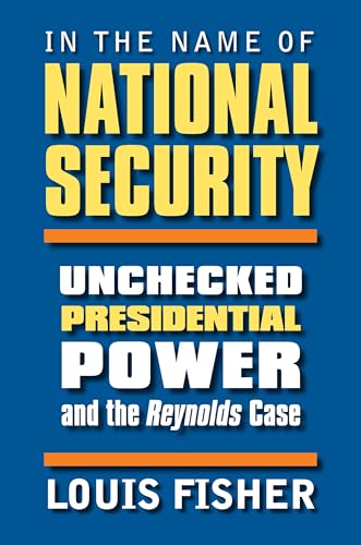 In the Name of National Security: Unchecked Presidential Power and the Reynolds Case - Click to Buy