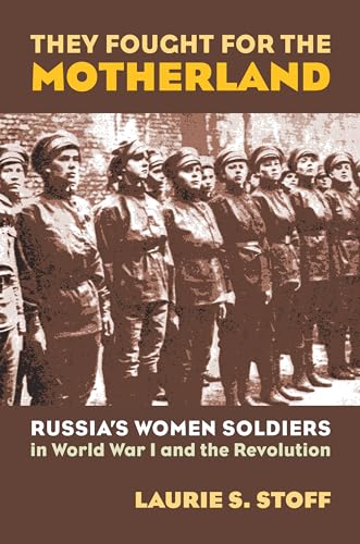 They Fought for the Motherland: Russia's Women Soldiers in World War I and the Revolution - Click to Buy