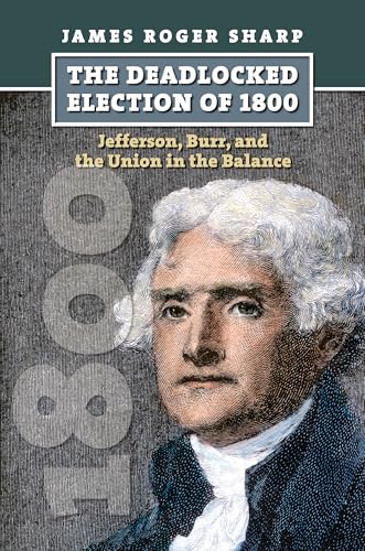 The Deadlocked Election of 1800: Jefferson, Burr, and the Union in the Balance (American Presidential Elections) - Click to Buy