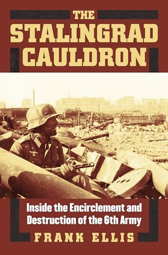 The Stalingrad Cauldron: Inside the Encirclement and Destruction of the 6th Army - Click to Buy