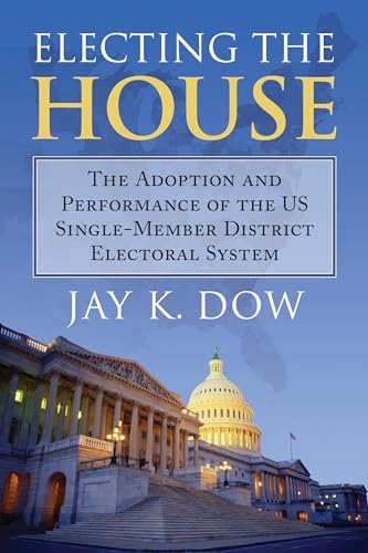 Electing the House: The Adoption and Performance of the U.S. Single-Member District Electoral System - Click to Buy
