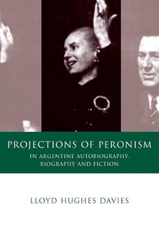 Projections of Peronism in Argentine Autobiography, Biography and Fiction - Click to Buy