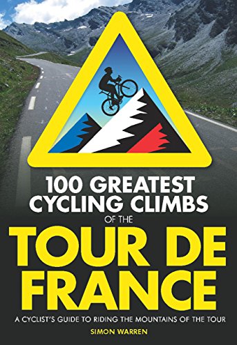 100 Greatest Cycling Climbs of the Tour de France: A Road Cyclist's Guide to the Mountains of the Tour - Click to Buy