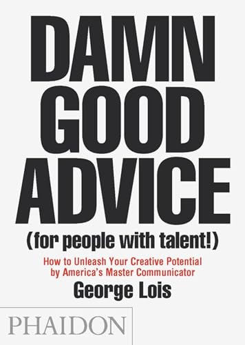 Damn Good Advice (For People with Talent!): How To Unleash Your Creative Potential by America's Master Communicator, George Lois - Click to Buy