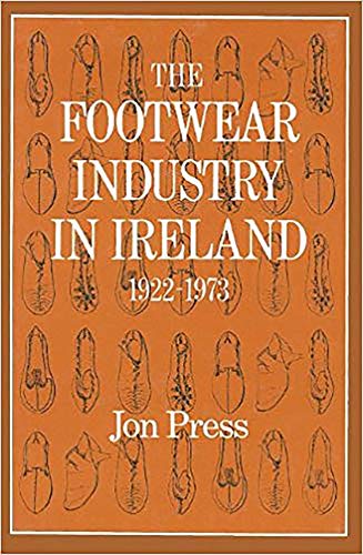 The Footwear Industry in Ireland: 1922-1973 - Click to Buy