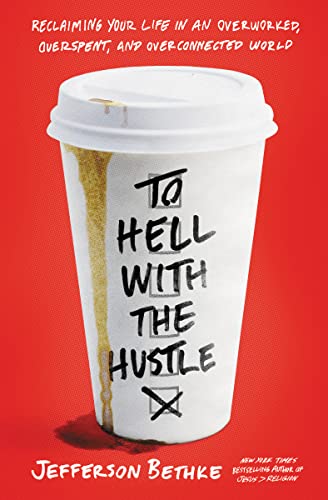To Hell with the Hustle: Reclaiming Your Life in an Overworked, Overspent, and Overconnected World - Click to Buy