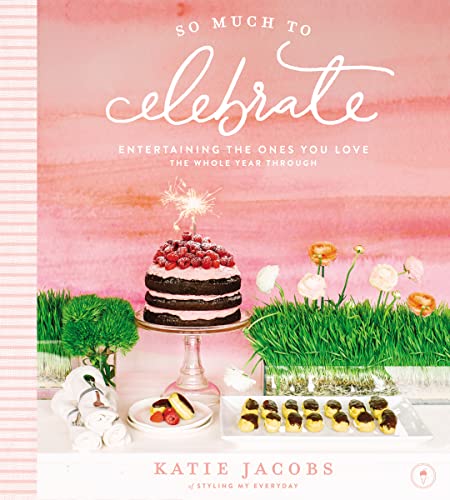 So Much To Celebrate: Entertaining the Ones You Love the Whole Year Through - Click to Buy