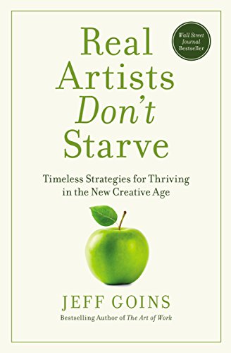 Real Artists Don't Starve: Timeless Strategies for Thriving in the New Creative Age - Click to Buy
