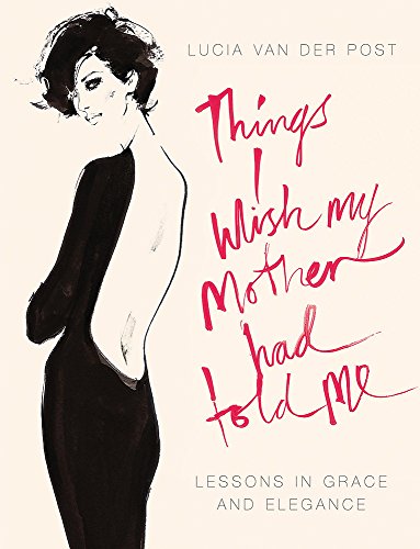 Things I Wish My Mother Had Told Me: Lessons in Grace and Elegance - Click to Buy