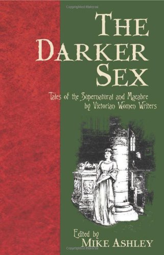 The Darker Sex: Tales of the Supernatural and Macabre by Victorian Women Writers - Click to Buy