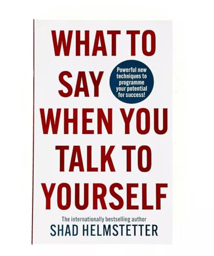 What to Say When You Talk to Yourself: Powerful new techniques to programme your potential for success