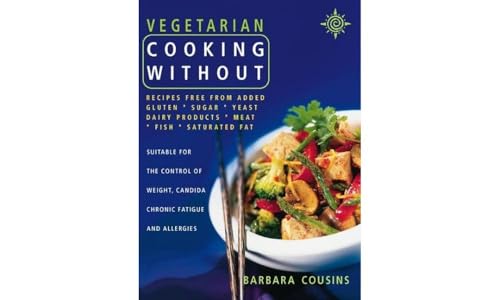Vegetarian Cooking Without: All Recipes Free from Added Gluten, Sugar, Yeast, Dairy Products, Meat, Fish and Saturated Fat - Click to Buy