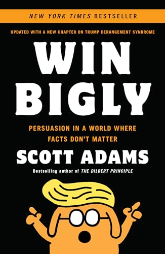 Win Bigly: Persuasion in a World Where Facts Don't Matter - Click to Buy