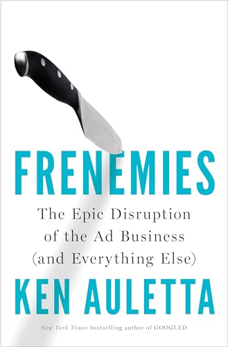 Frenemies: The Epic Disruption of the Ad Business (and Everything Else) - Click to Buy