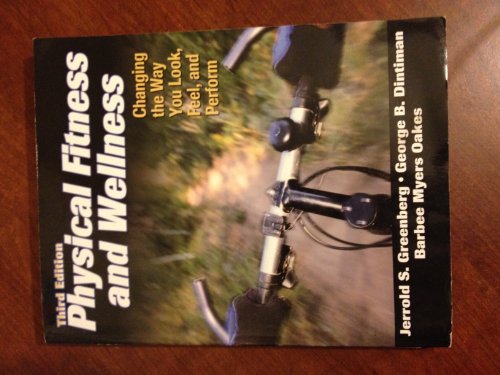 Physical Fitness and Wellness - 3rd Edition: Changing the Way You Look, Feel and Perform