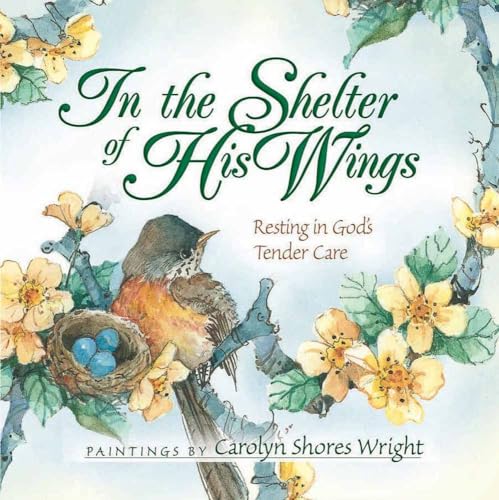 In the Shelter of His Wings: Resting in God's Tender Care - Click to Buy
