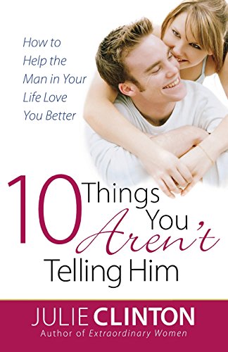 10 Things You Arent Telling Him: How to Help the Man in Your Life Love You Better - Click to Buy