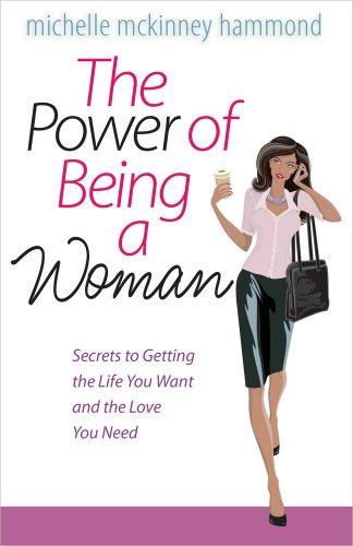 The Power of Being a Woman: Secrets to Getting the Life You Want and the Love You Need - Click to Buy