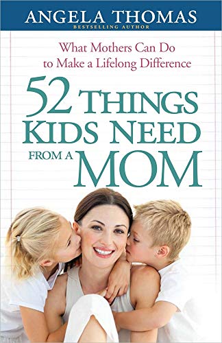 52 Things Kids Need from a Mom: What Mothers Can Do to Make a Lifelong Difference - Click to Buy