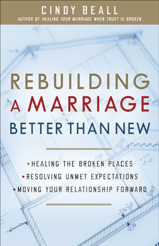 Rebuilding a Marriage Better Than New: *Healing the Broken Places *Resolving Unmet Expectations *Moving Your Relationship Forward