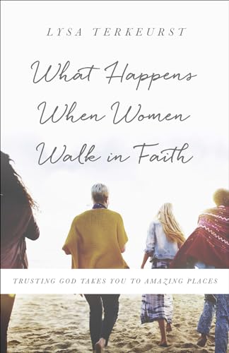 What Happens When Women Walk in Faith: Trusting God Takes You to Amazing Places - Click to Buy