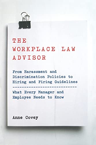 The Workplace Law Advisor: From Harassment and Discrimination Policies to Hiring and Firing Guidelines--What Every Manager and Employee Needs to Know