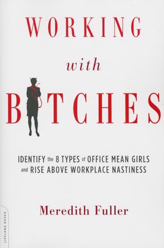 Working with Bitches: Identify the Eight Types of Office Mean Girls and Rise Above Workplace Nastiness - Click to Buy
